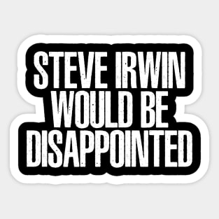 Steve Irwin would be Disappointed Sticker